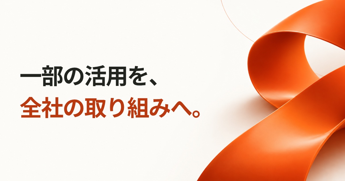 一部の活用を、全社の取り組みへ。